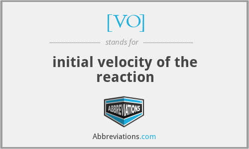 [VO] - initial velocity of the reaction